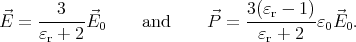 ⃗    --3---⃗              ⃗    3(εr --1)  ⃗
E  = εr + 2E0     and     P  =   εr + 2 ε0E0.
      