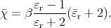       εr - 1
χ = β ------(εr + 2),
      εr + 2
      